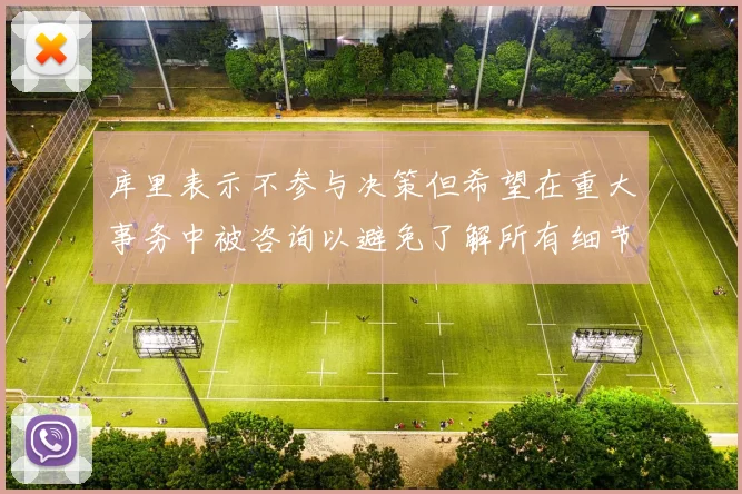 库里表示不参与决策但希望在重大事务中被咨询以避免了解所有细节